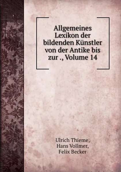 Обложка книги Allgemeines Lexikon der bildenden Kunstler von der Antike bis zur ., Volume 14, Ulrich Thieme