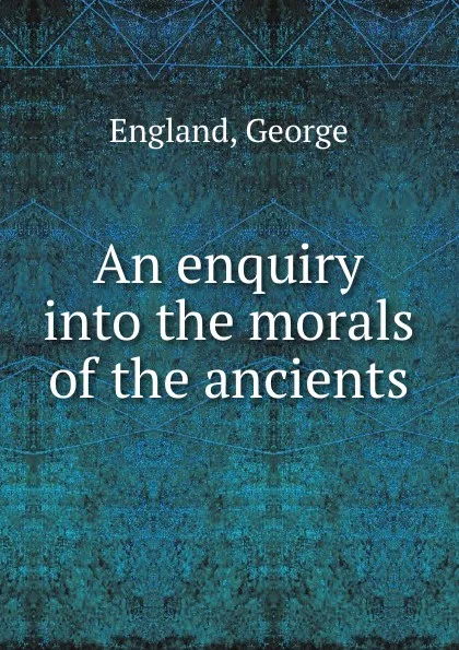 Обложка книги An enquiry into the morals of the ancients, George England