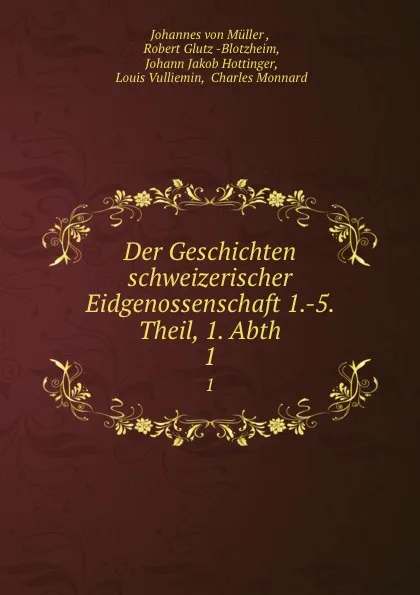 Обложка книги Der Geschichten schweizerischer Eidgenossenschaft 1.-5. Theil, 1. Abth. 1, Johannes von Müller