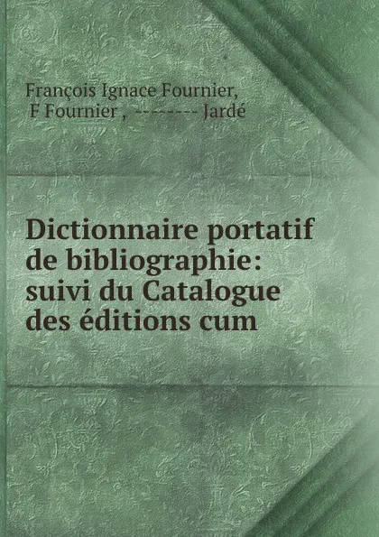 Обложка книги Dictionnaire portatif de bibliographie: suivi du Catalogue des editions cum ., François Ignace Fournier