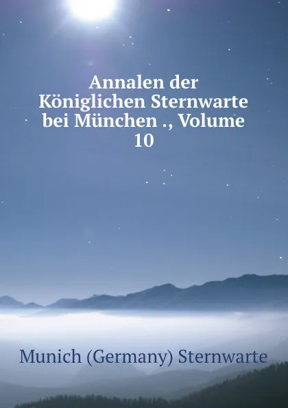 Обложка книги Annalen der Koniglichen Sternwarte bei Munchen ., Volume 10, Munich Germany Sternwarte