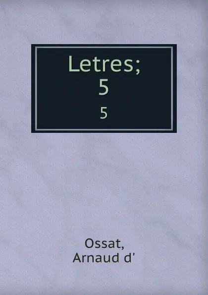 Обложка книги Letres;. 5, Arnaud d' Ossat