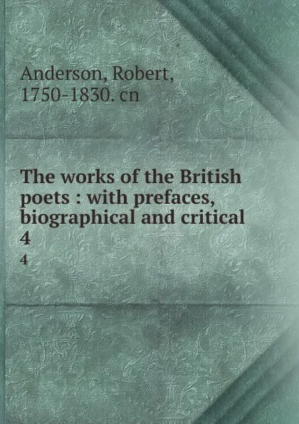 Обложка книги The works of the British poets : with prefaces, biographical and critical. 4, Robert Anderson