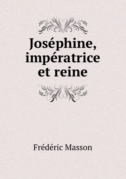 Обложка книги Josephine, imperatrice et reine, Masson Frederic