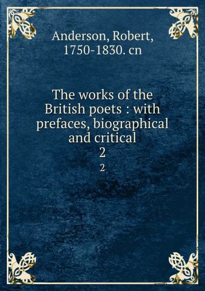 Обложка книги The works of the British poets : with prefaces, biographical and critical. 2, Robert Anderson