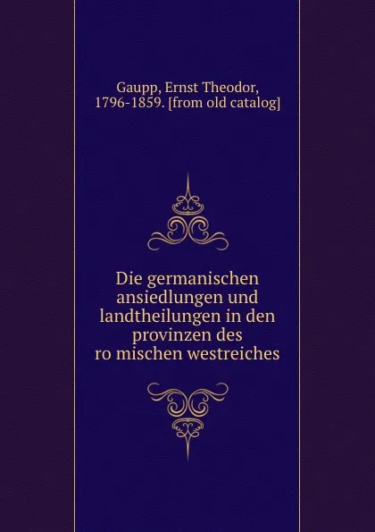 Обложка книги Die germanischen ansiedlungen und landtheilungen in den provinzen des romischen westreiches, Ernst Theodor Gaupp