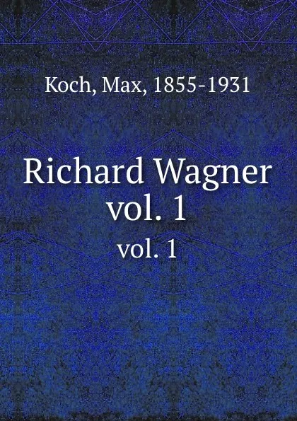 Обложка книги Richard Wagner. vol. 1, Max Koch