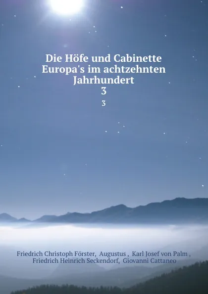 Обложка книги Die Hofe und Cabinette Europa.s im achtzehnten Jahrhundert. 3, Friedrich Christoph Förster