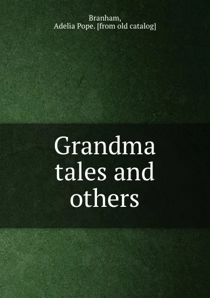 Обложка книги Grandma tales and others, Adelia Pope Branham