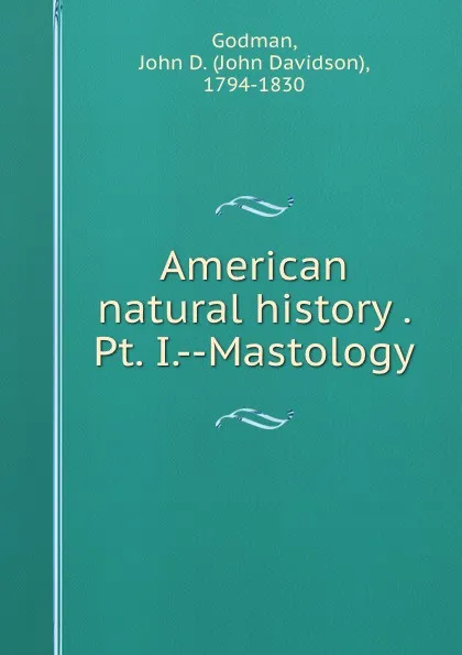 Обложка книги American natural history . Pt. I.--Mastology, John Davidson Godman