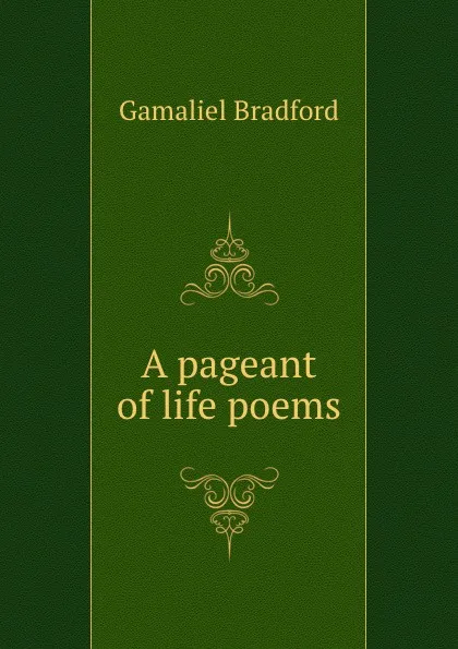 Обложка книги A pageant of life poems, Bradford Gamaliel