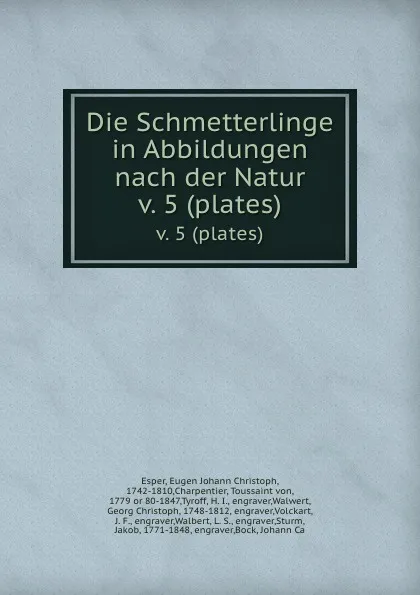 Обложка книги Die Schmetterlinge in Abbildungen nach der Natur. v. 5 (plates), Eugen Johann Christoph Esper