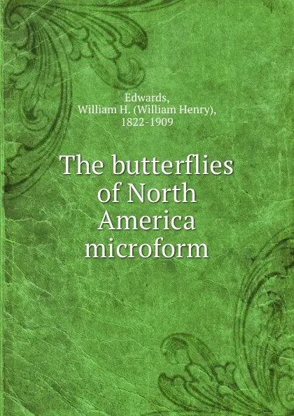 Обложка книги The butterflies of North America microform, William Henry Edwards