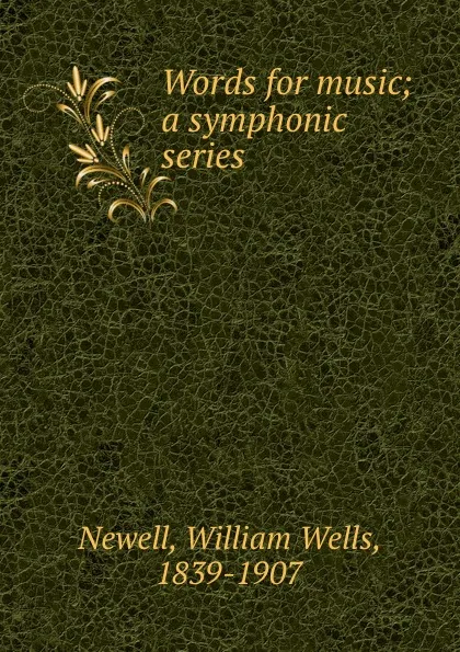 Обложка книги Words for music; a symphonic series, William Wells Newell