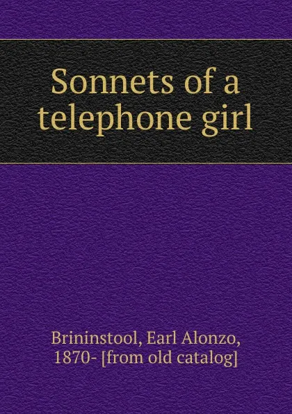 Обложка книги Sonnets of a telephone girl, Earl Alonzo Brininstool