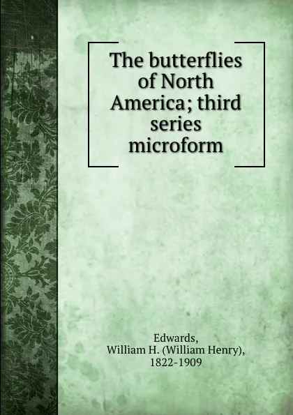 Обложка книги The butterflies of North America; third series microform, William Henry Edwards