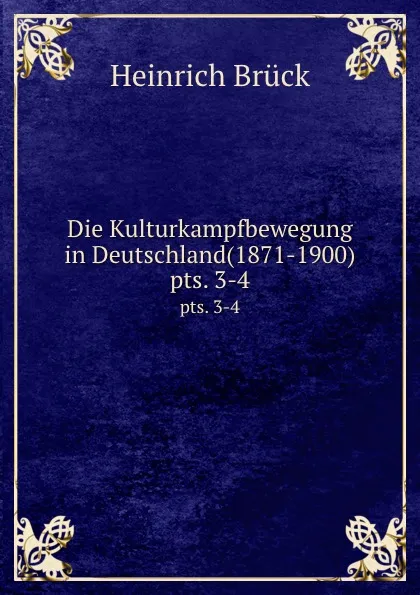 Обложка книги Die Kulturkampfbewegung in Deutschland(1871-1900). pts. 3-4, Heinrich Brück