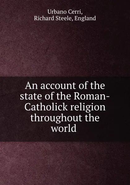 Обложка книги An account of the state of the Roman-Catholick religion throughout the world ., Urbano Cerri