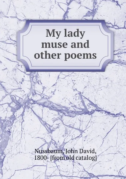 Обложка книги My lady muse and other poems, John David Nussbaum