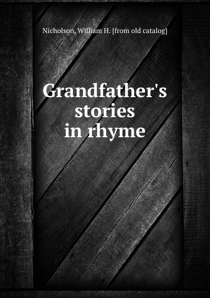 Обложка книги Grandfather.s stories in rhyme, William H. Nicholson