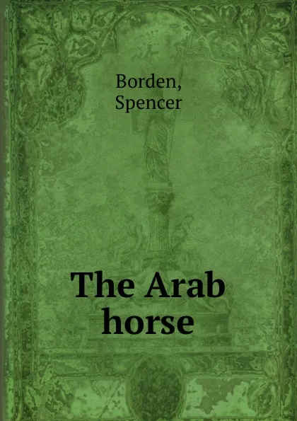 Обложка книги The Arab horse, Spencer Borden