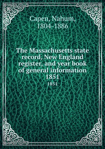 Обложка книги The Massachusetts state record, New England register, and year book of general information. 1851, Nahum Capen