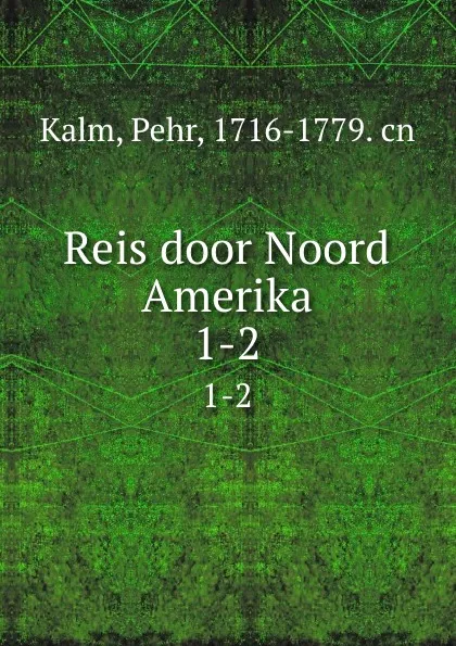 Обложка книги Reis door Noord Amerika. 1-2, Pehr Kalm