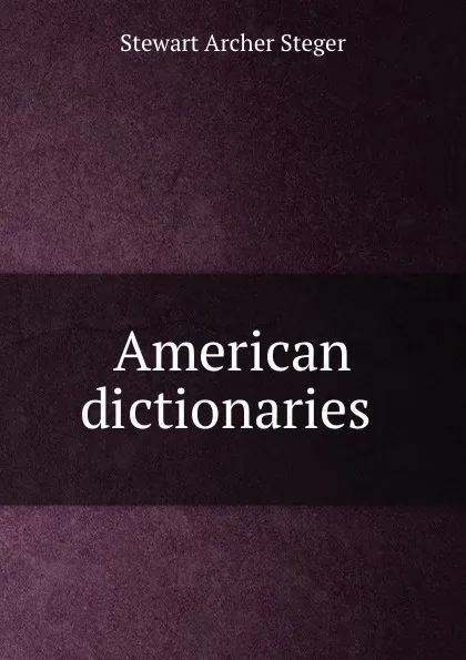 Обложка книги American dictionaries ., Stewart Archer Steger