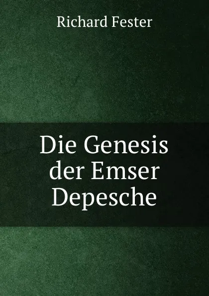 Обложка книги Die Genesis der Emser Depesche, Richard Fester