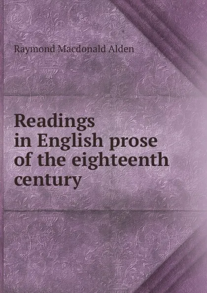 Обложка книги Readings in English prose of the eighteenth century, Raymond Macdonald Alden