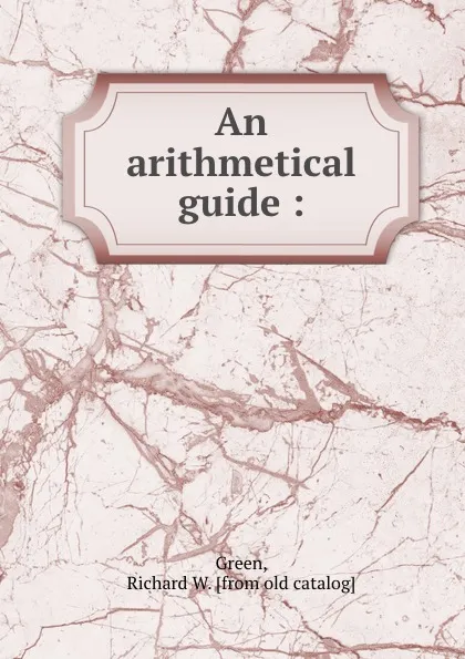 Обложка книги An arithmetical guide :, Richard W. Green