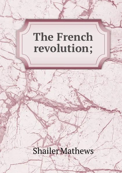 Обложка книги The French revolution;, Mathews Shailer