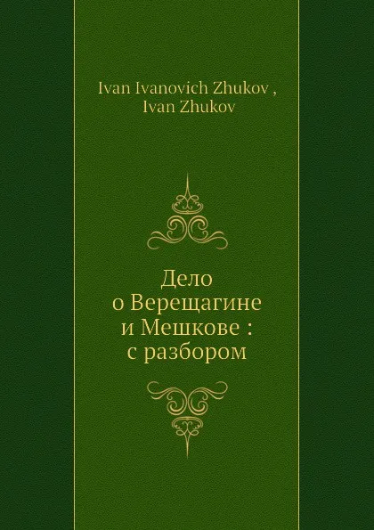 Обложка книги Дело о Верещагине и Мешкове: с разбором, И.И. Жуков