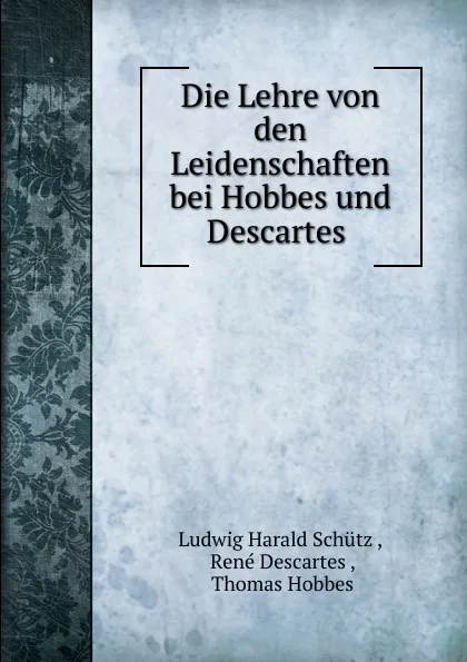 Обложка книги Die Lehre von den Leidenschaften bei Hobbes und Descartes ., Ludwig Harald Schütz