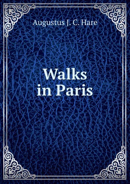 Обложка книги Walks in Paris, Augustus J. C. Hare