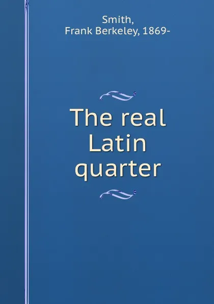 Обложка книги The real Latin quarter, Frank Berkeley Smith