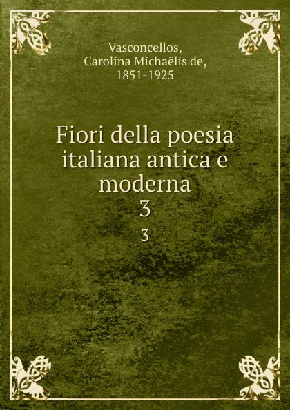 Обложка книги Fiori della poesia italiana antica e moderna. 3, Carolina Michaëlis de Vasconcellos