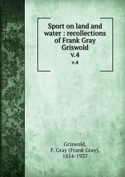 Обложка книги Sport on land and water : recollections of Frank Gray Griswold. v.4, Frank Gray Griswold