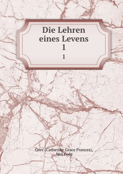 Обложка книги Die Lehren eines Levens. 1, Catherine Grace Frances