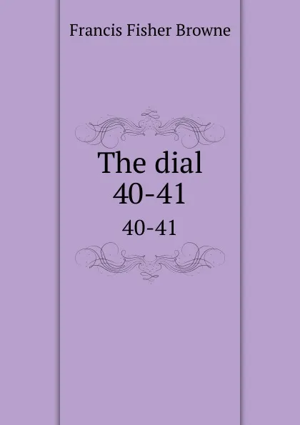 Обложка книги The dial. 40-41, Francis Fisher Browne