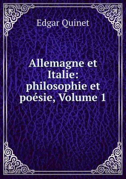 Обложка книги Allemagne et Italie: philosophie et poesie, Volume 1, Edgar Quinet