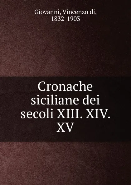 Обложка книги Cronache siciliane dei secoli XIII. XIV. XV, Vincenzo Di Giovanni