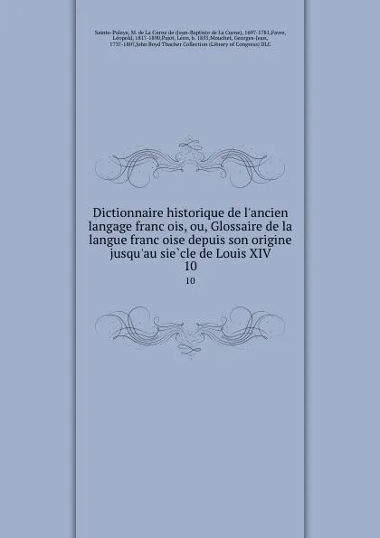 Обложка книги Dictionnaire historique de l.ancien langage francois, ou, Glossaire de la langue francoise depuis son origine jusqu.au siecle de Louis XIV. 10, Jean-Baptiste de La Curne Sainte-Palaye