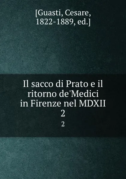 Обложка книги Il sacco di Prato e il ritorno de.Medici in Firenze nel MDXII. 2, Cesare Guasti