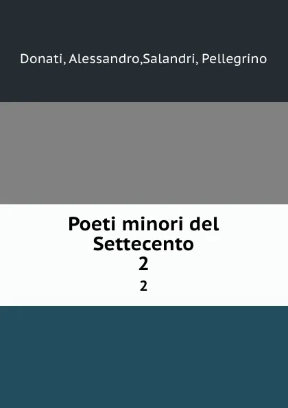 Обложка книги Poeti minori del Settecento. 2, Alessandro Donati