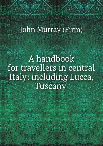 Обложка книги A handbook for travellers in central Italy: including Lucca, Tuscany ., John Murray