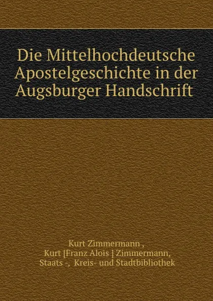 Обложка книги Die Mittelhochdeutsche Apostelgeschichte in der Augsburger Handschrift ., Kurt Zimmermann