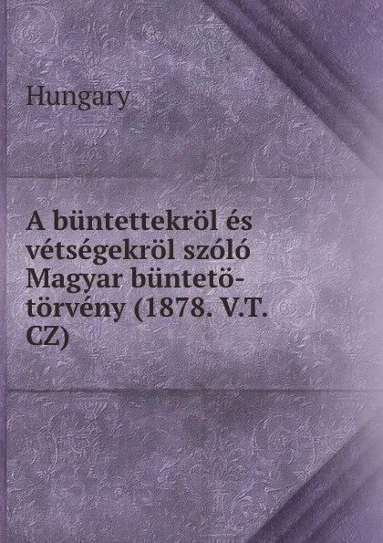 Обложка книги A buntettekrol es vetsegekrol szolo Magyar bunteto-torveny (1878. V.T. CZ), Hungary