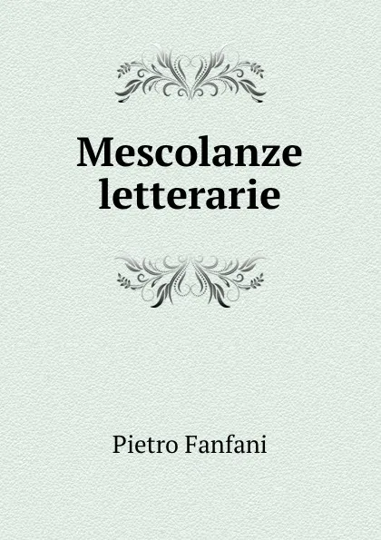 Обложка книги Mescolanze letterarie, Fanfani Pietro