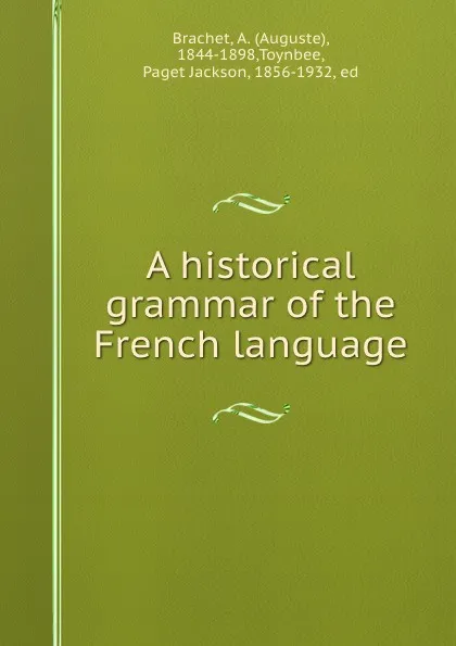 Обложка книги A historical grammar of the French language, Auguste Brachet